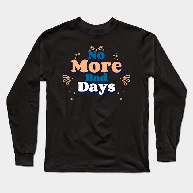 No More Bad Days Long Sleeve T-Shirt by Creative Town